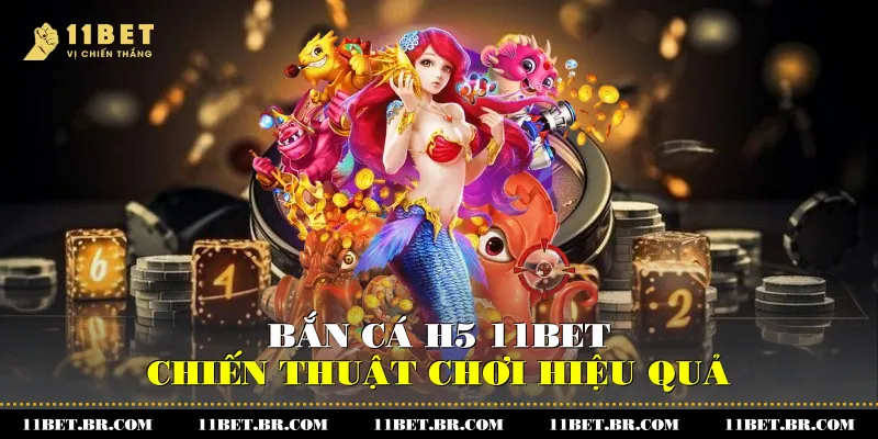Bắn Cá H5 11BET Và Chiến Thuật Chơi Cho Người Mới 1 Bắn Cá H5