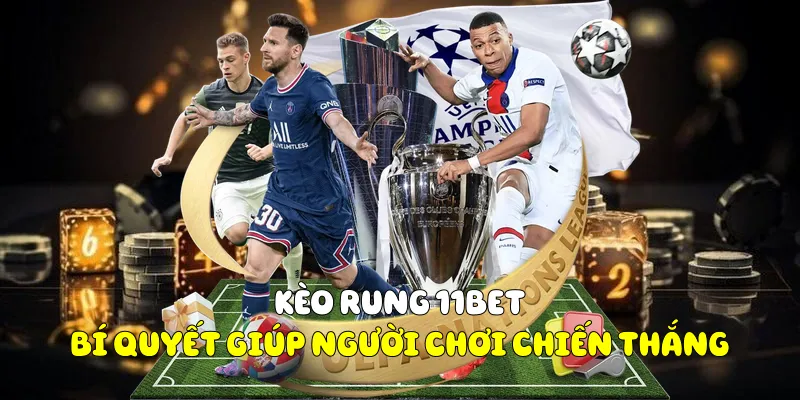 Kèo Rung 11BET Và Bí Quyết Giúp Người Chơi Chiến Thắng 4 Kèo Rung