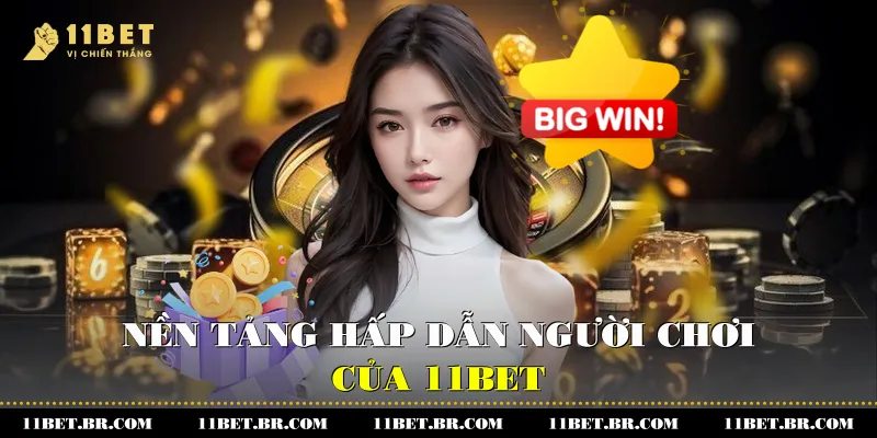 Khuyến Mãi Tải App 11BET - Nhận Thưởng Hấp Dẫn 4 Nền tảng hấp dẫn người chơi của 11BET