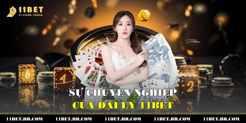 Hành Trình Khẳng Định Uy Tín Của Đại Lý 11BET 2 Sự chuyên nghiệp của đại lý 11BET